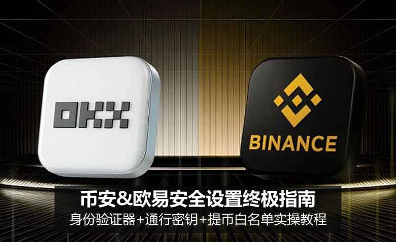 币安&欧易安全设置终极指南:身份验证器+通行密钥+提币白名单实操图文教程