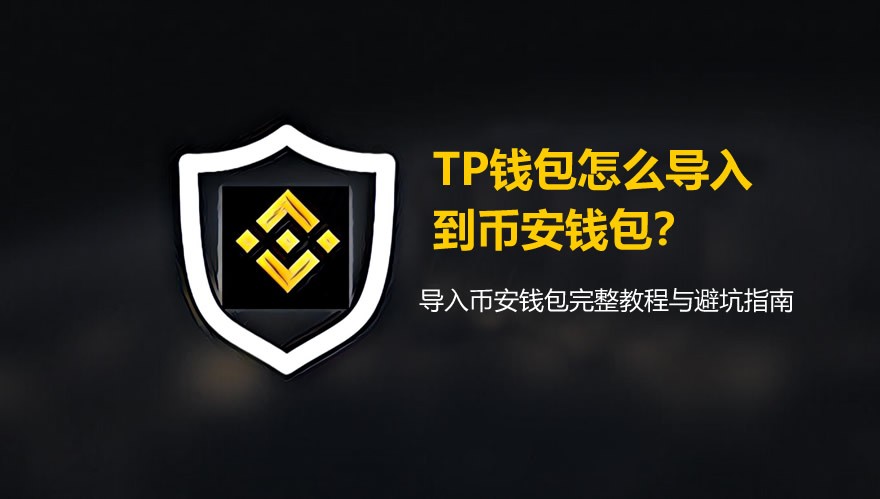 TP钱包怎么导入到币安钱包?导入币安钱包完整教程与避坑指南
